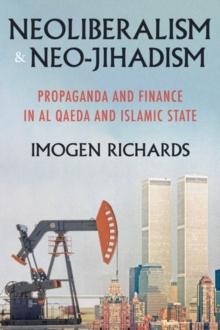 Neoliberalism and neo-jihadism : Propaganda and finance in Al Qaeda and Islamic State