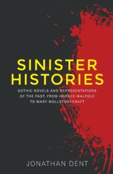 Sinister Histories : Gothic Novels and Representations of the Past, from Horace Walpole to Mary Wollstonecraft