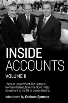 Inside Accounts, Volume II : The Irish Government and Peace in Northern Ireland, from the Good Friday Agreement to the Fall of Power-Sharing