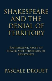 Shakespeare and the denial of territory : Banishment, abuse of power and strategies of resistance