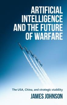 Artificial intelligence and the future of warfare : The USA, China, and strategic stability