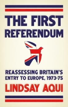 The first referendum : Reassessing Britain's entry to Europe, 1973-75