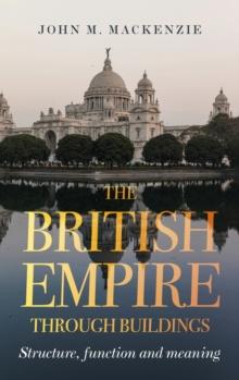 The British Empire Through Buildings : Structure, Function and Meaning