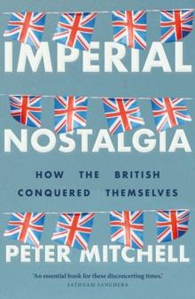 Imperial nostalgia : How the British conquered themselves