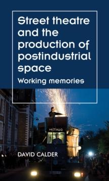 Street theatre and the production of postindustrial space : Working memories