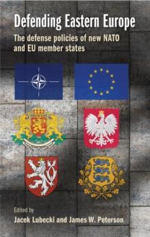 Defending Eastern Europe : The defense policies of new NATO and EU member states