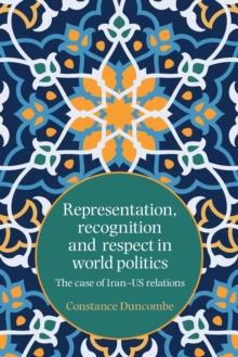 Representation, Recognition and Respect in World Politics : The Case of Iran-Us Relations