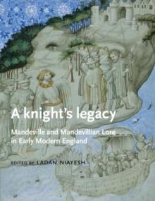 A KnightS Legacy : Mandeville and Mandevillian Lore in Early Modern England