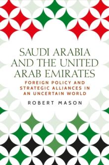 Saudi Arabia and the United Arab Emirates : Foreign policy and strategic alliances in an uncertain world