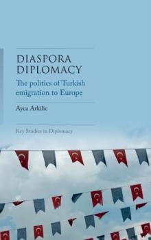 Diaspora Diplomacy : The Politics of Turkish Emigration to Europe