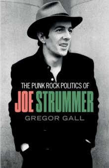 The Punk Rock Politics of Joe Strummer : Radicalism, Resistance and Rebellion