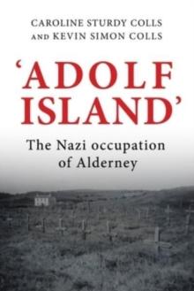 'Adolf Island' : The Nazi Occupation of Alderney