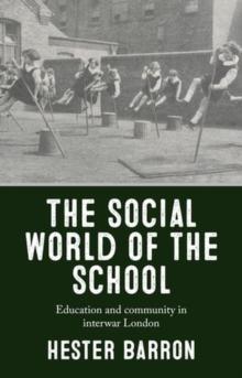 The Social World of the School : Education and Community in Interwar London