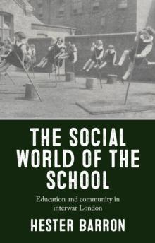 The social world of the school : Education and community in interwar London