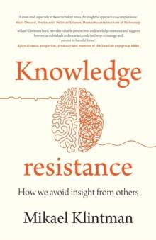 Knowledge Resistance : How We Avoid Insight from Others