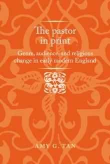 The pastor in print : Genre, audience, and religious change in early modern England