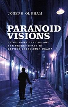 Paranoid Visions : Spies, Conspiracies and the Secret State in British Television Drama