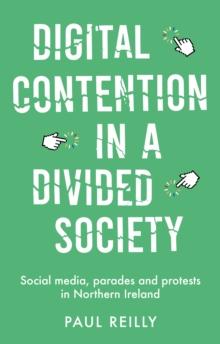 Digital contention in a divided society : Social media, parades and protests in Northern Ireland