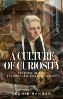 A Culture of Curiosity : Science in the Eighteenth-Century Home