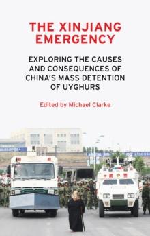 The Xinjiang emergency : Exploring the causes and consequences of China's mass detention of Uyghurs