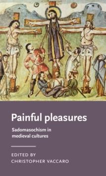 Painful pleasures : Sadomasochism in medieval cultures