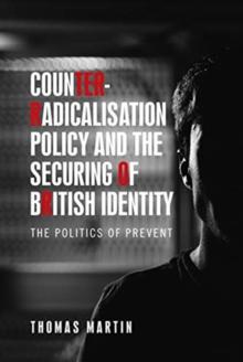 Counter-Radicalisation Policy and the Securing of British Identity : The Politics of Prevent