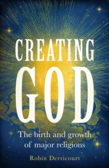 Creating God : The Birth and Growth of Major Religions