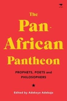 The Pan-African Pantheon : Prophets, Poets, and Philosophers