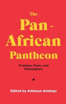 The Pan-African Pantheon : Prophets, Poets, and Philosophers