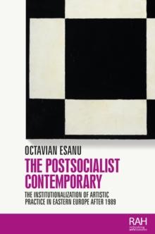 The postsocialist contemporary : The institutionalization of artistic practice in Eastern Europe after 1989