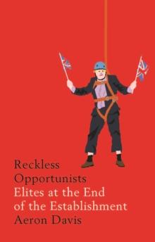 Reckless opportunists : Elites at the end of the Establishment