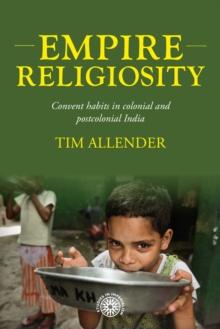 Empire religiosity : Convent habits in colonial and postcolonial India