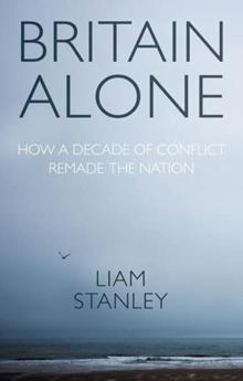 Britain Alone : How a Decade of Conflict Remade the Nation