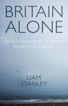 Britain alone : How a decade of conflict remade the nation