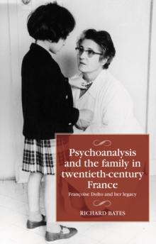 Psychoanalysis and the family in twentieth-century France : Francoise Dolto and her legacy