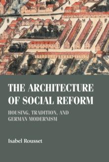 The architecture of social reform : Housing, tradition, and German Modernism