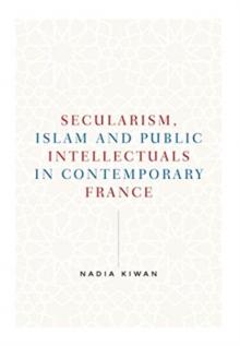 Secularism, Islam and Public Intellectuals in Contemporary France