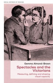 Spectacles and the Victorians : Measuring, defining and shaping visual capacity