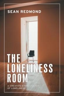 The Loneliness Room : A Creative Ethnography of Loneliness