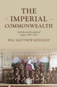 The imperial Commonwealth : Australia and the project of empire, 1867-1914