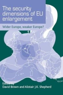 The security dimensions of EU enlargement : Wider Europe, weaker Europe?