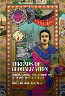 Threads of Globalization : Fashion, Textiles, and Gender in Asia in the Long Twentieth Century