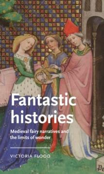 Fantastic histories : Medieval fairy narratives and the limits of wonder