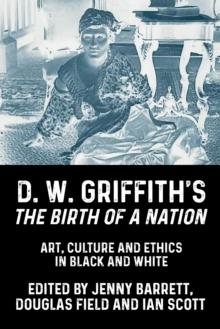 D. W. Griffith's <i>The Birth of a Nation</i> : Art, culture and ethics in black and white