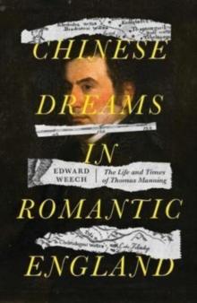 Chinese Dreams in Romantic England : The Life and Times of Thomas Manning