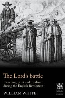 The Lord's battle : Preaching, print and royalism during the English Revolution