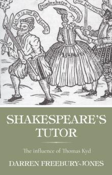 Shakespeare's tutor : The influence of Thomas Kyd