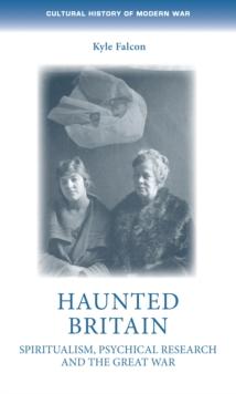 Haunted Britain : Spiritualism, psychical research and the Great War