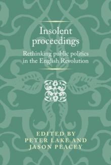 Insolent proceedings : Rethinking public politics in the English Revolution