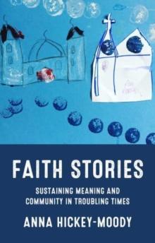 Faith Stories : Sustaining Meaning and Community in Troubling Times